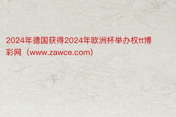 2024年德国获得2024年欧洲杯举办权tt博彩网（www.zawce.com）